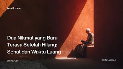 Dua Nikmat yang Baru Terasa Setelah Hilang: Sehat dan Waktu Luang
